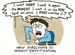 instant gratification 
