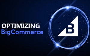 How to Fully Optimize Your BigCommerce Store