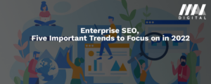 Enterprise SEO, Five Important Trends to Focus on in 2022