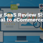 Why SaaS Review Sites Are Crucial to eCommerce Success