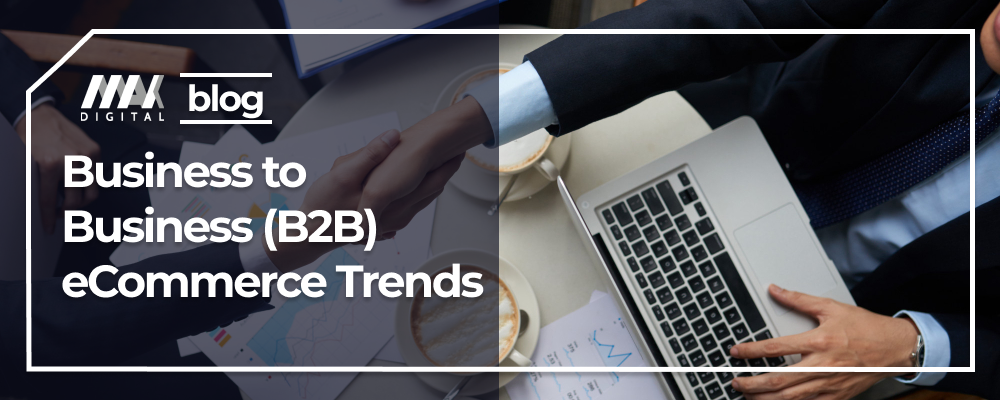 Business to Business (B2B) eCommerce Trends