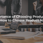 The Importance of Choosing Product Names and How to Choose Product Names