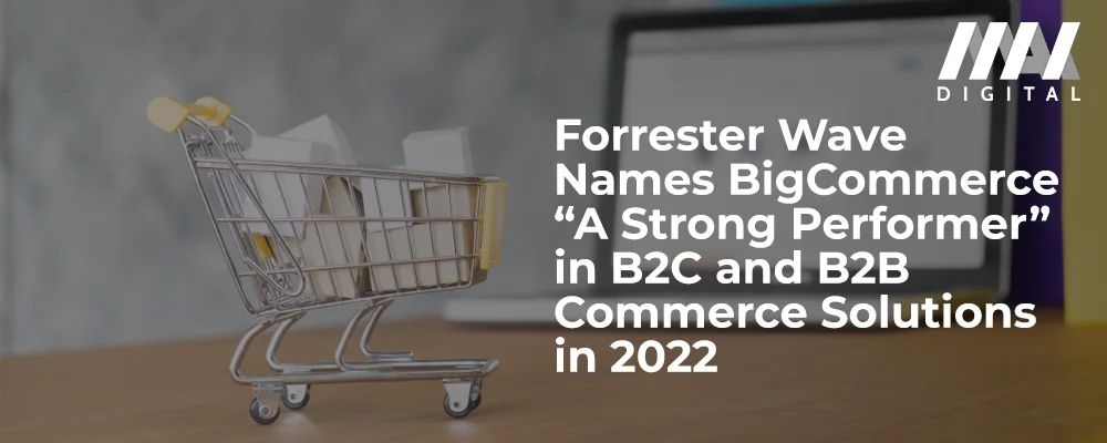 Forrester Wave Names BigCommerce “A Strong Performer” in B2C and B2B Commerce Solutions in 2022