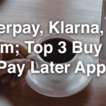 Afterpay, Klarna, and Affirm; Top 3 Buy Now Pay Later (BNPL) Apps