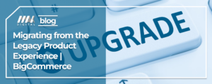Migrating from the Legacy Product Experience: Upgrading to BigCommerce v3