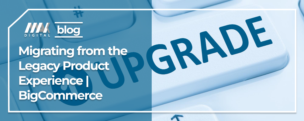 Migrating from the Legacy Product Experience BigCommerce