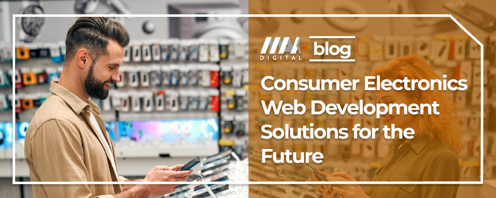 Consumer Electronics Web Development Solutions for the Future